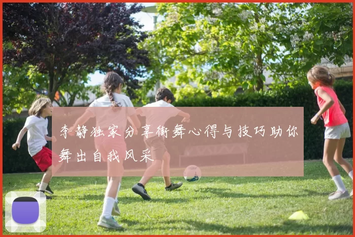李静独家分享街舞心得与技巧助你舞出自我风采