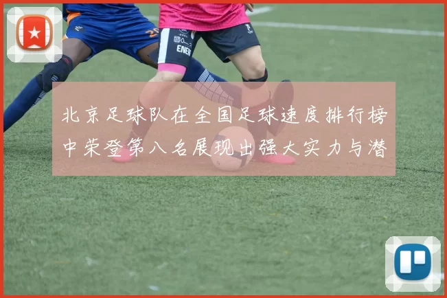 北京足球队在全国足球速度排行榜中荣登第八名展现出强大实力与潜力