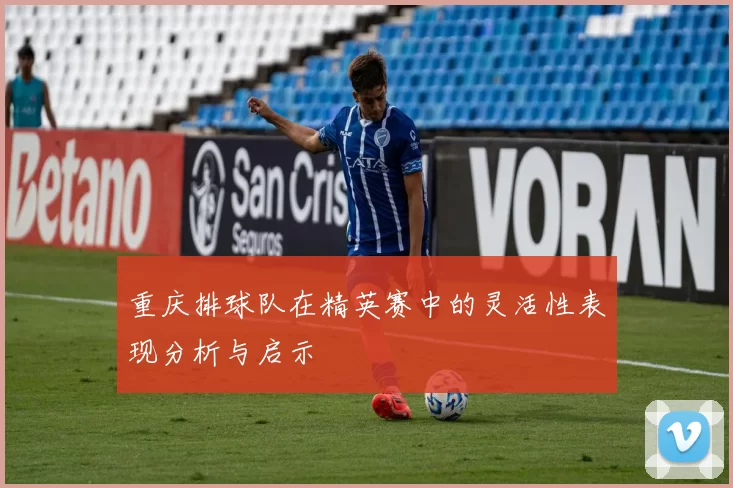 重庆排球队在精英赛中的灵活性表现分析与启示