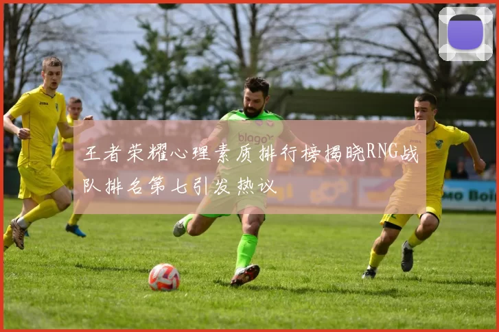 王者荣耀心理素质排行榜揭晓RNG战队排名第七引发热议