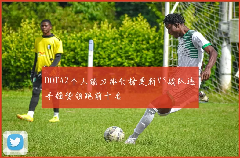 DOTA2个人能力排行榜更新V5战队选手强势领跑前十名