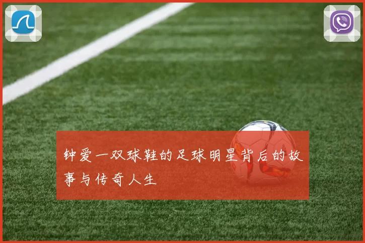 钟爱一双球鞋的足球明星背后的故事与传奇人生
