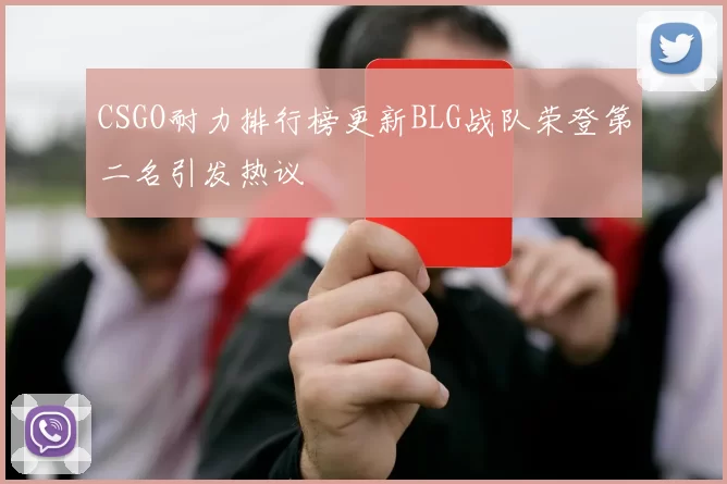CSGO耐力排行榜更新BLG战队荣登第二名引发热议