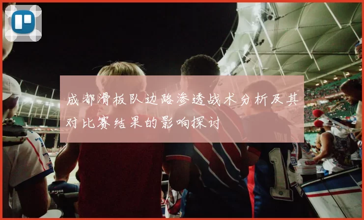 成都滑板队边路渗透战术分析及其对比赛结果的影响探讨