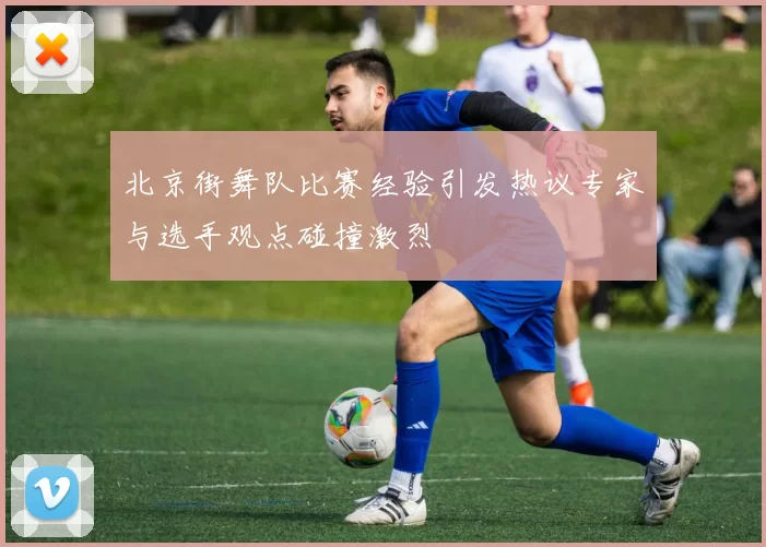北京街舞队比赛经验引发热议专家与选手观点碰撞激烈